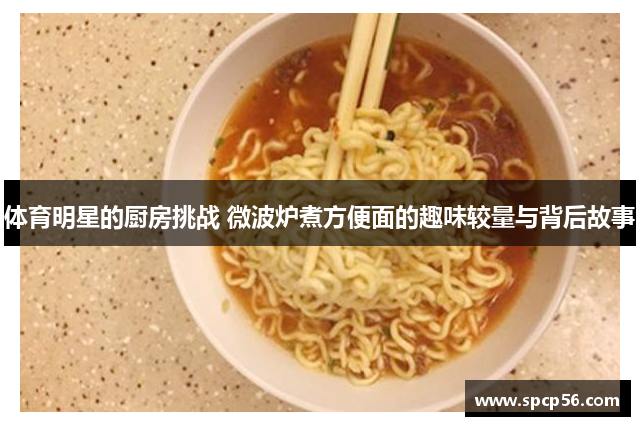体育明星的厨房挑战 微波炉煮方便面的趣味较量与背后故事