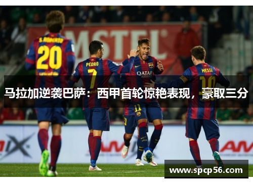 马拉加逆袭巴萨：西甲首轮惊艳表现，豪取三分