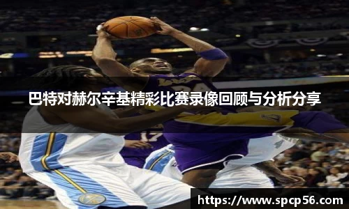 米兰巴特对赫尔辛基精彩比赛录像回顾与分析分享